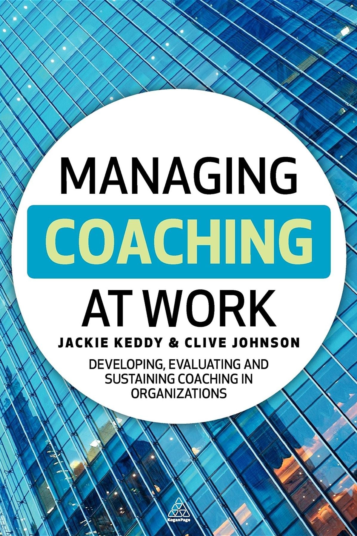 Managing Coaching at Work: Developing, Evaluating and Sustaining Coaching in Organizations