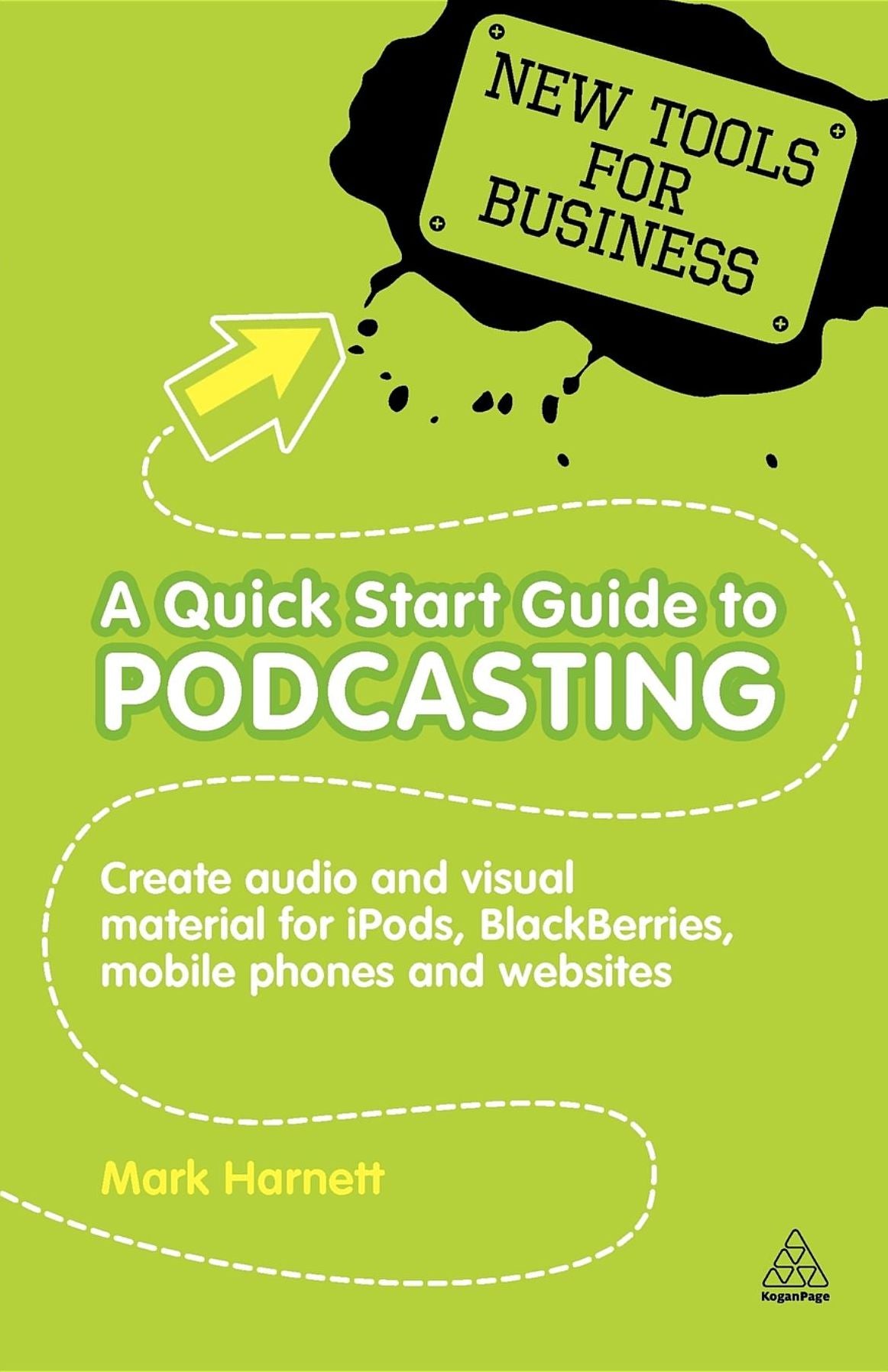 A Quick Start Guide to Podcasting: Creating Your Own Audio and Visual Materials for iPods, Blackberries, Mobile Phones and Websites