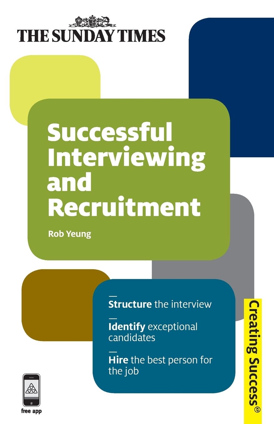 Successful Interviewing and Recruitment: Structure the interview; Identify exceptional candidates; Hire the best person for the job