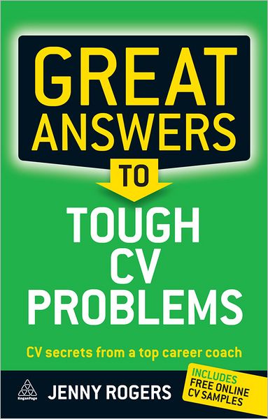 Great Answers to Tough CV Problems: CV Secrets From a Top Career Coach