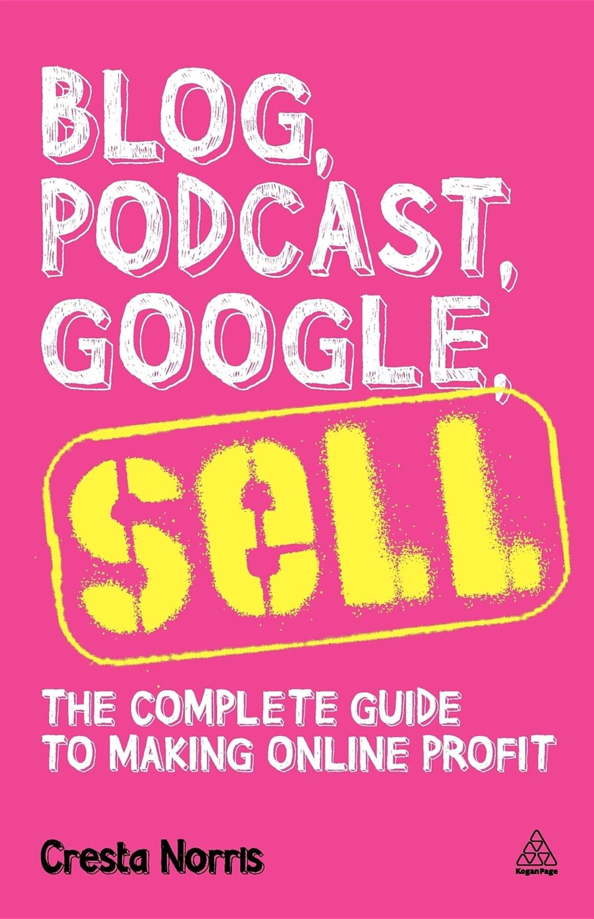 Blog, Podcast, Google, Sell: The Complete Guide to Making Online Profit