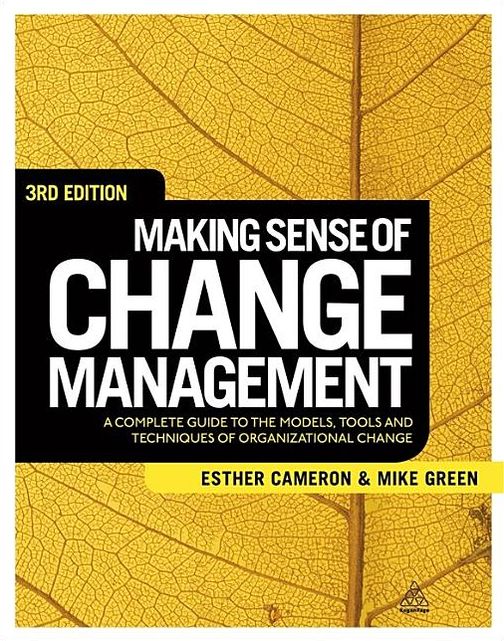 Making Sense of Change Management: A Complete Guide to the Models, Tools and Techniques of Organizational Change