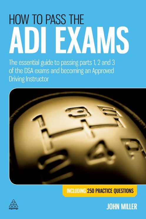 How to Pass the ADI Exams: The Essential Guide to Passing Parts 1, 2 and 3 of the DSA Exams and Becoming an Approved Driving Instructor