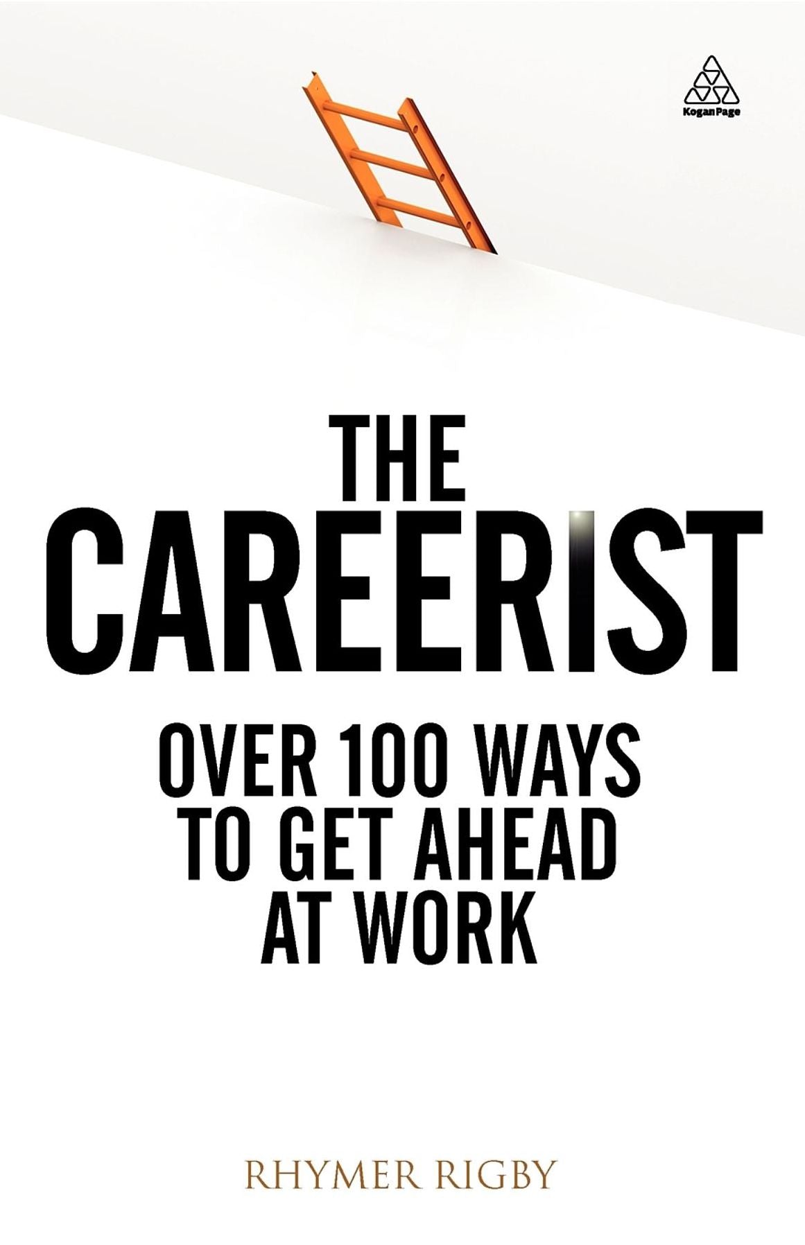The Careerist: Over 100 Ways to Get Ahead at Work