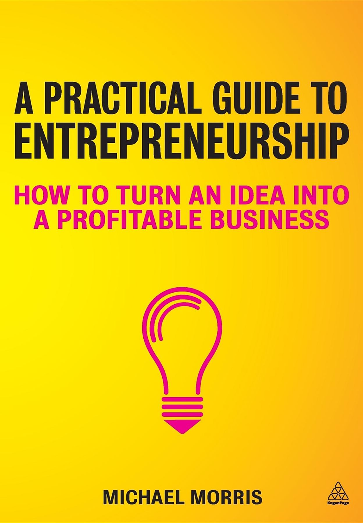 A Practical Guide to Entrepreneurship: How to Turn an Idea Into a Profitable Business