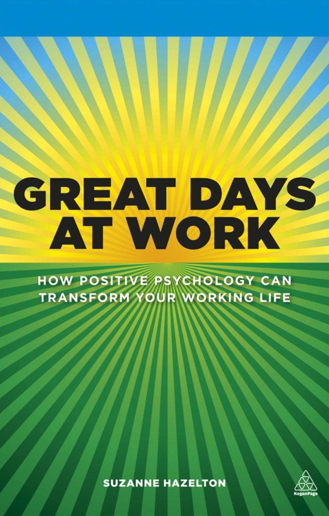 Great Days at Work: How Positive Psychology can Transform Your Working Life