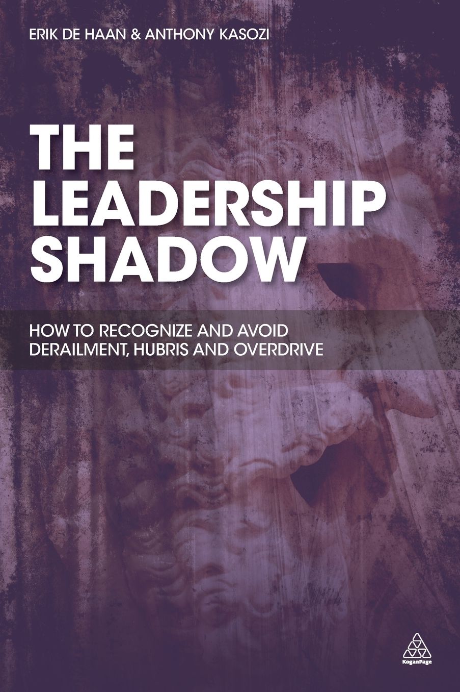 The Leadership Shadow: How to Recognise and Avoid Derailment, Hubris and Overdrive