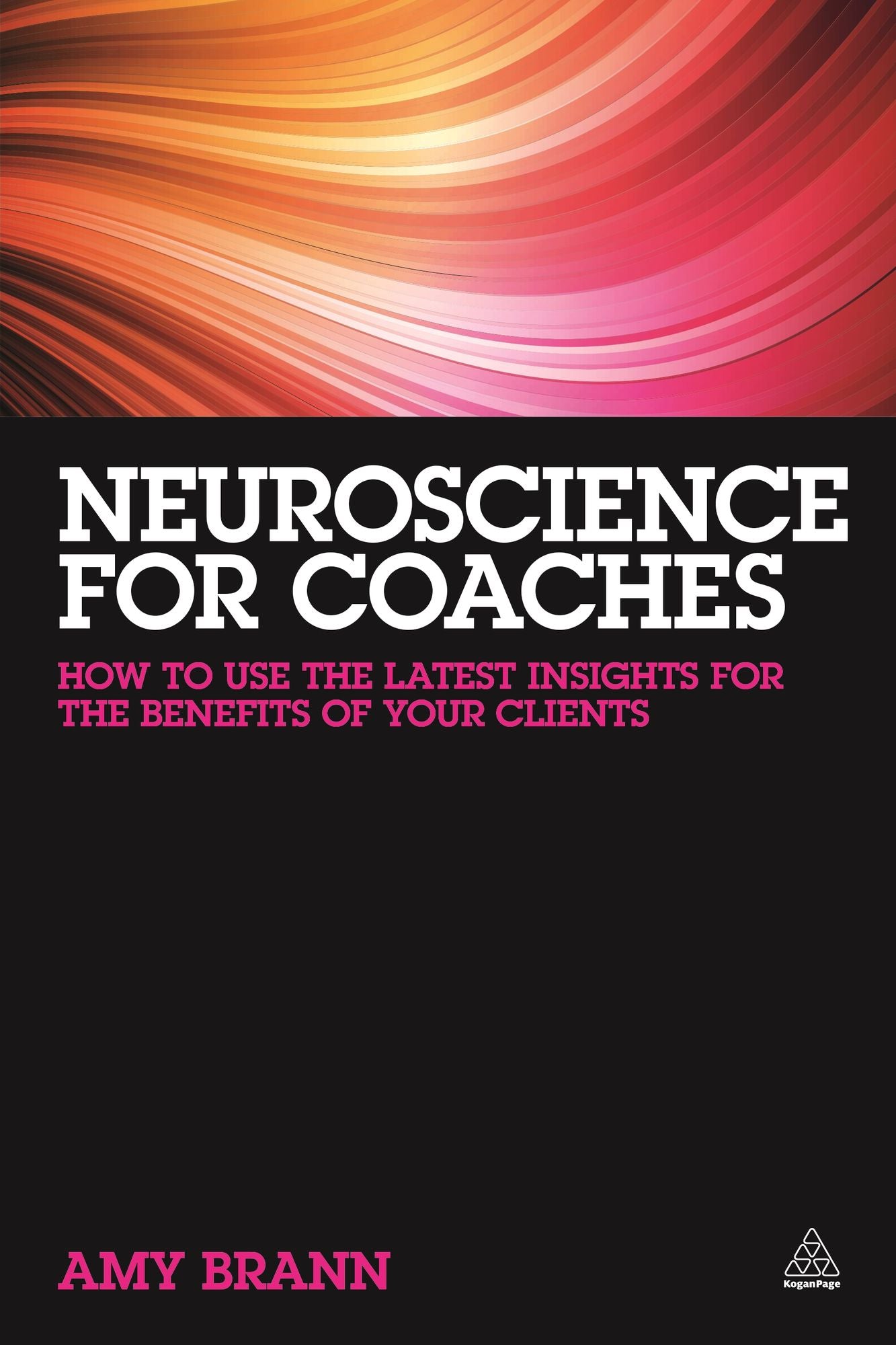 Neuroscience for Coaches: How to Use the Latest Insights for the Benefit of Your Clients
