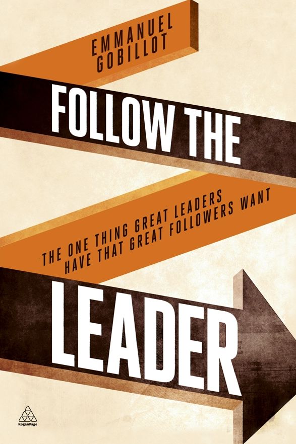 Follow the Leader: The One Thing Great Leaders Have that Great Followers Want