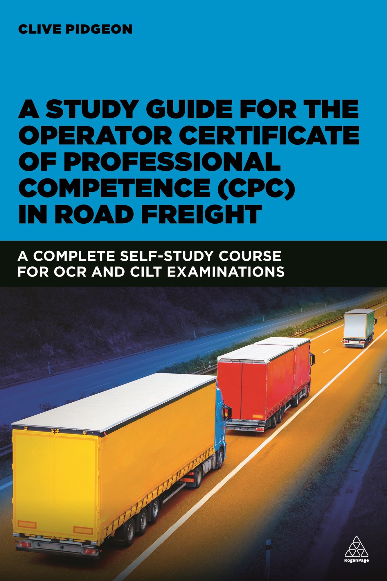 A Study Guide for the Operator Certificate of Professional Competence (CPC) in Road Freight: A Complete Self-study Course for OCR and CILT Examinations