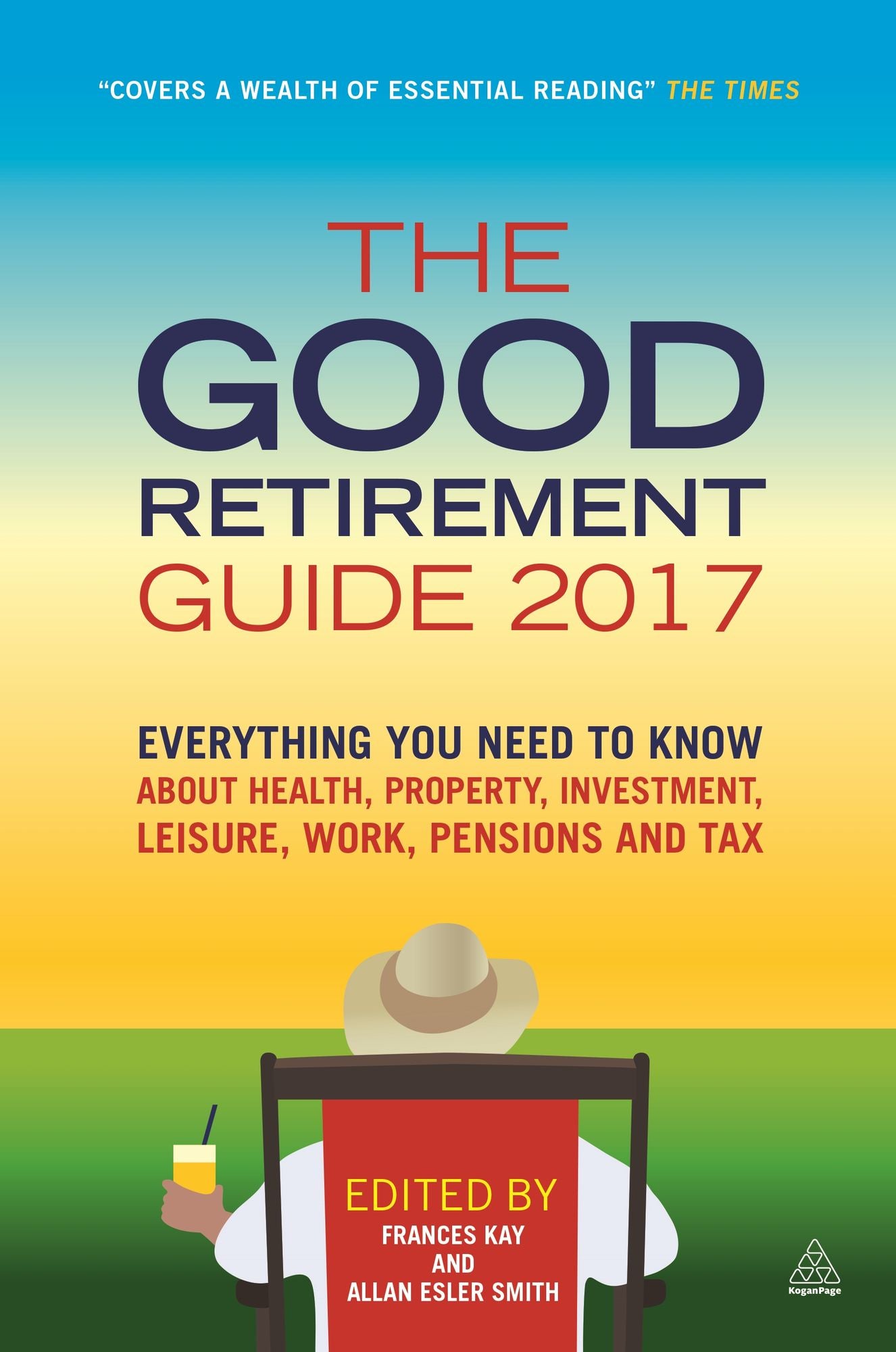 The Good Retirement Guide 2017: Everything You Need to Know About Health, Property, Investment, Leisure, Work, Pensions and Tax