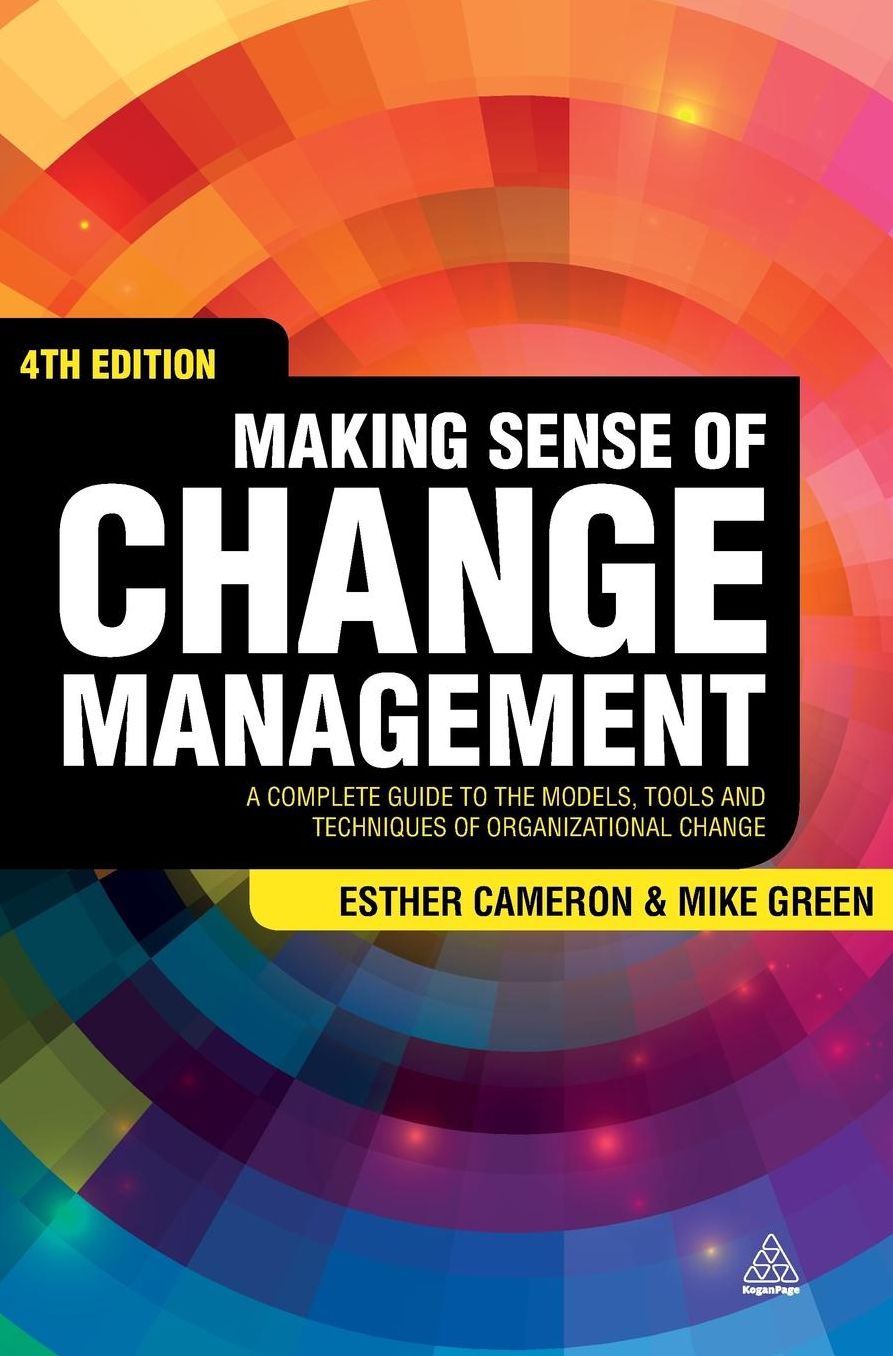 Making Sense of Change Management: A Complete Guide to the Models, Tools and Techniques of Organizational Change