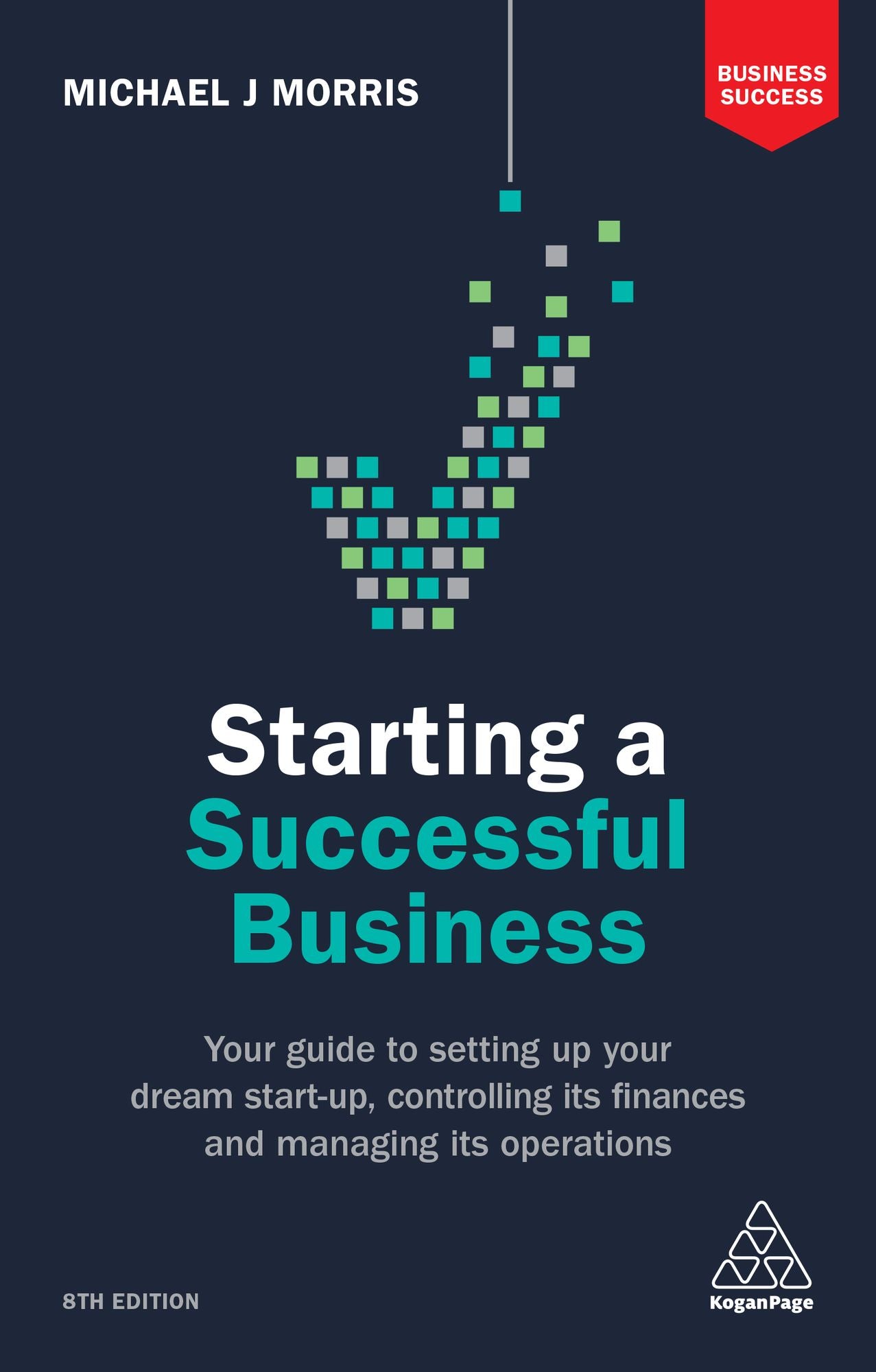 Starting a Successful Business: Your Guide to Setting Up Your Dream Start-up, Controlling its Finances and Managing its Operations