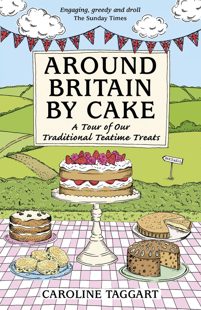 Around Britain By Cake: A Tour of Our Traditional Teatime Treats