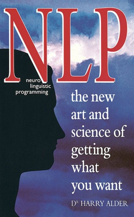 NLP - Neuro Linguistic Programming: The Art and Science of Getting What You Want