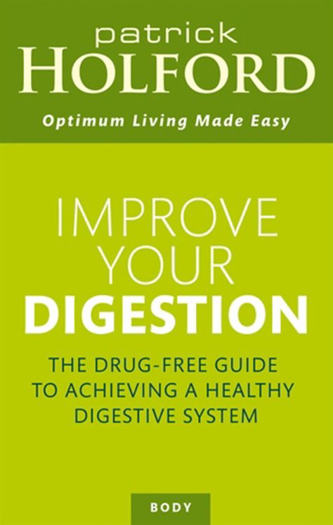 Improve Your Digestion: The Drug-Free Guide To Achieving A Healthy Digestive System