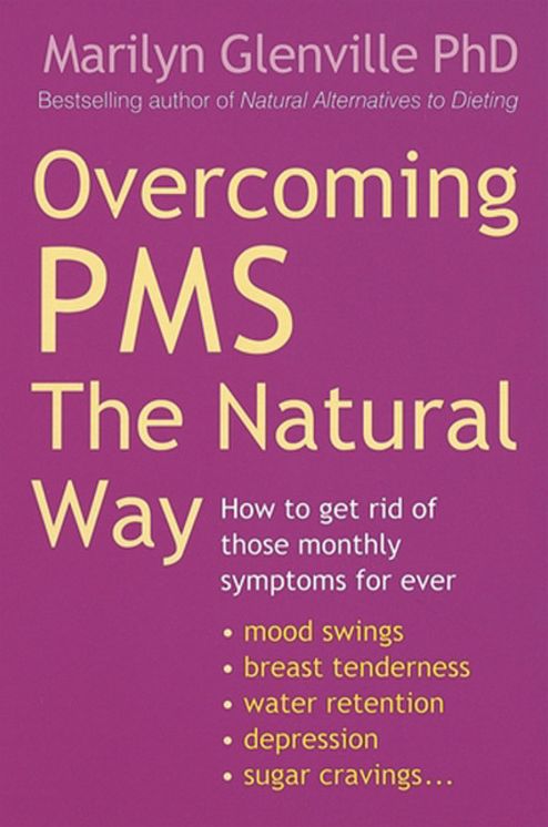 Overcoming PMS the Natural Way : How to Get Rid of Those Monthly Symptoms for Ever
