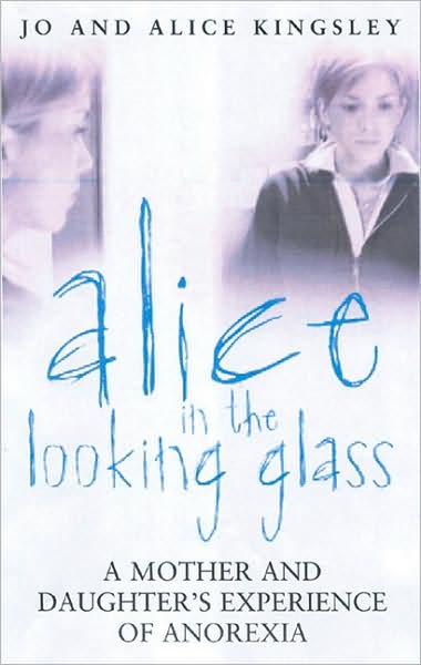 Alice in the Looking Glass : A Mother and Daughter's Experience of Anorexia