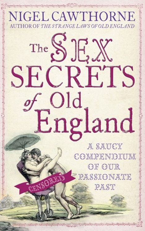 The Sex Secrets of Old England: A Saucy Compendium of Our Passionate Past