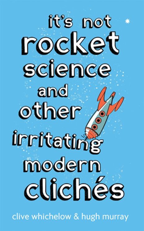 It's Not Rocket Science: And Other Irritating Modern Cliches
