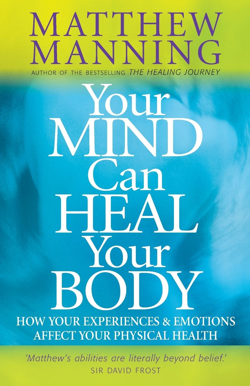 Your Mind Can Heal Your Body: How Your Experiences and Emotions Affect Your Physical Health