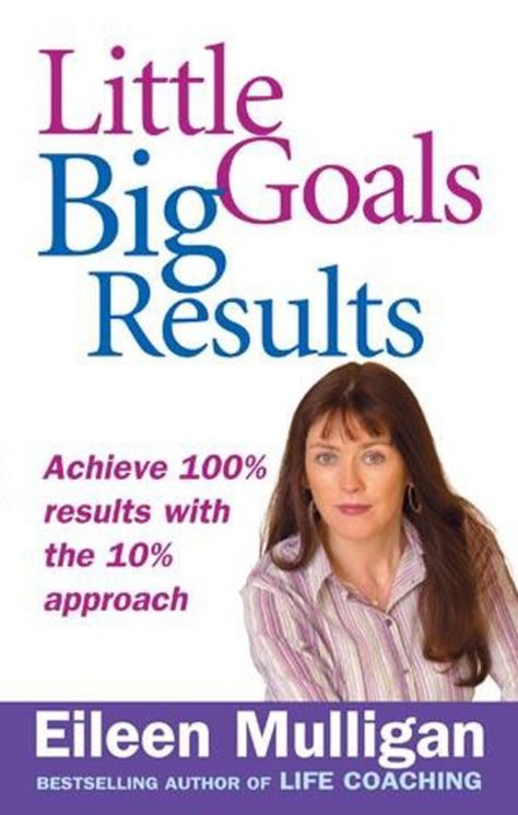 Little Goals, Big Results: Achieve 100% Results with the 10% Approach