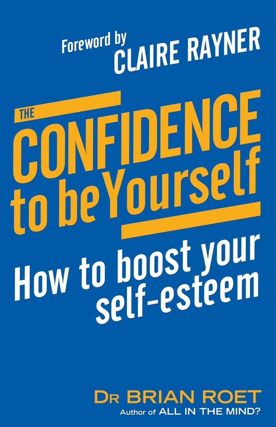 The Confidence To Be Yourself: How to Boost Your Self-Esteem