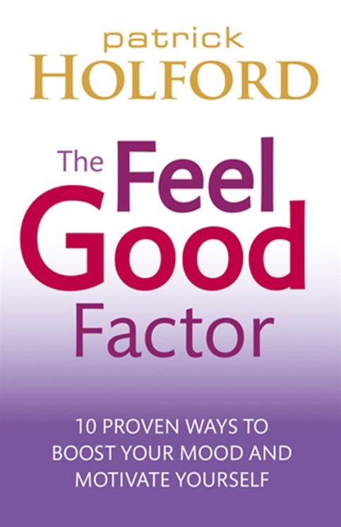 The Feel Good Factor: 10 Proven Ways to Feel Happy and Motivated