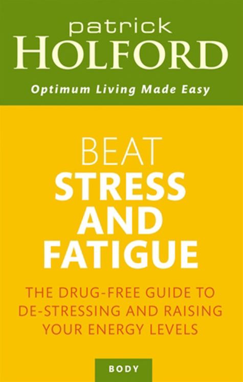 Beat Stress and Fatigue: The Drug-free Guide to De-stressing and Raising Your Energy Levels