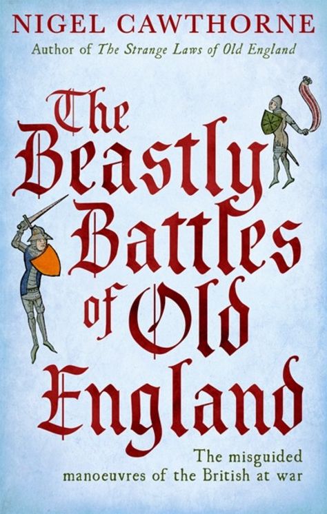The Beastly Battles of Old England: The Misguided Manoeuvres of the British at War