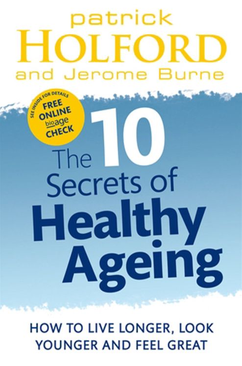 10 Secrets of Healthy Ageing: How to Live Longer, Look Younger, and Feel Great