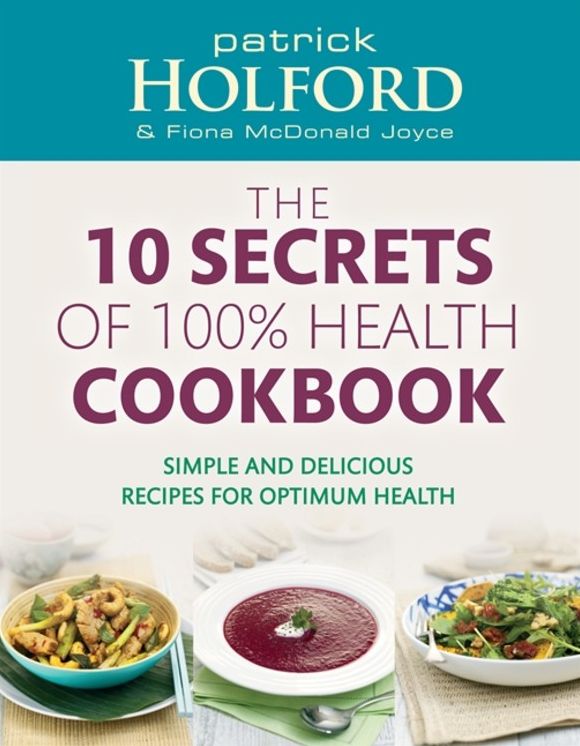 10 Secrets Of 100% Health Cookbook: Simple, Delicious Recipes to Help You Feel Great and Live Longer