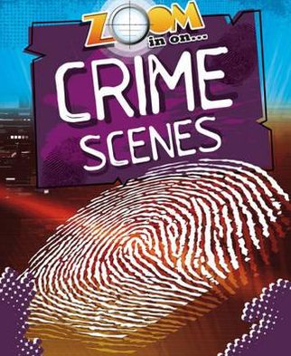 Zoom in on Crime Scenes. by Richard Spilsbury
