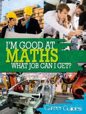 I'm Good at Maths, What Job Can I Get?. Richard Spilsbury