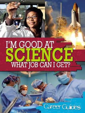 I'm Good at Science, What Job Can I Get?. Richard Spilsbury