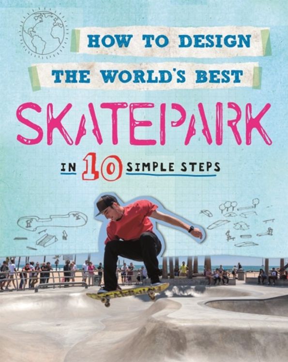 How to Design the World's Best: Skatepark: In 10 Simple Steps