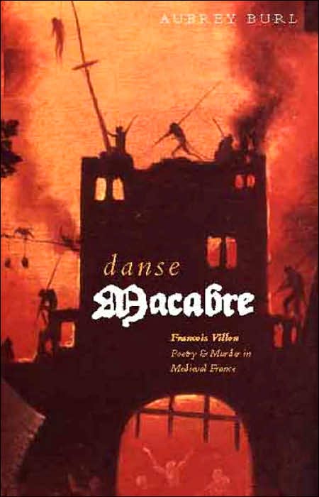 Danse Macabre: Francois Villon: Poetry and Murder in Medieval Paris