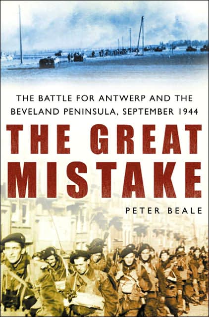 Great Mistake: The Battle for Antwerp and the Beveland Peninsula, September 1944