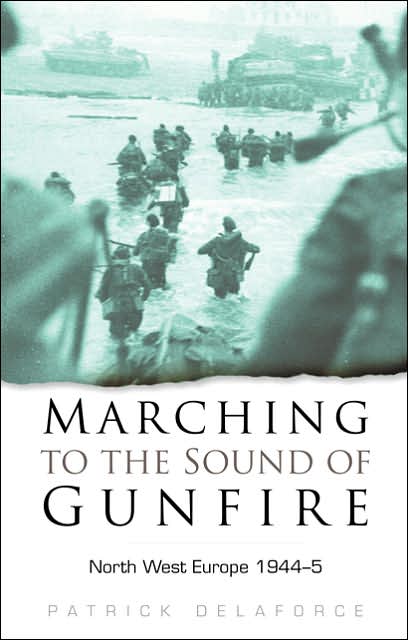 Marching to the Sound of Gunfire: North West Europe, 1944-5