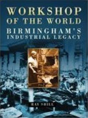 Workshop of the World : Birmingham's Industrial Legacy