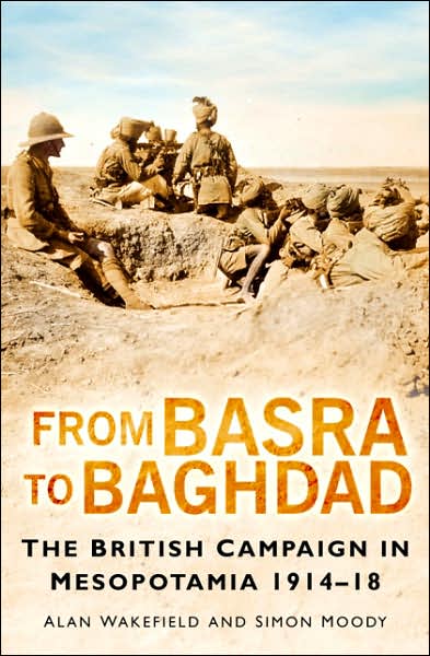 From Basra To Baghdad: The British Campaign In Mesopotamia 1914-18