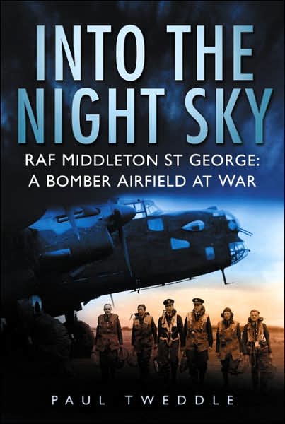 Into the Night Sky: RAF Middleton St George: A Bomber Airfield at War