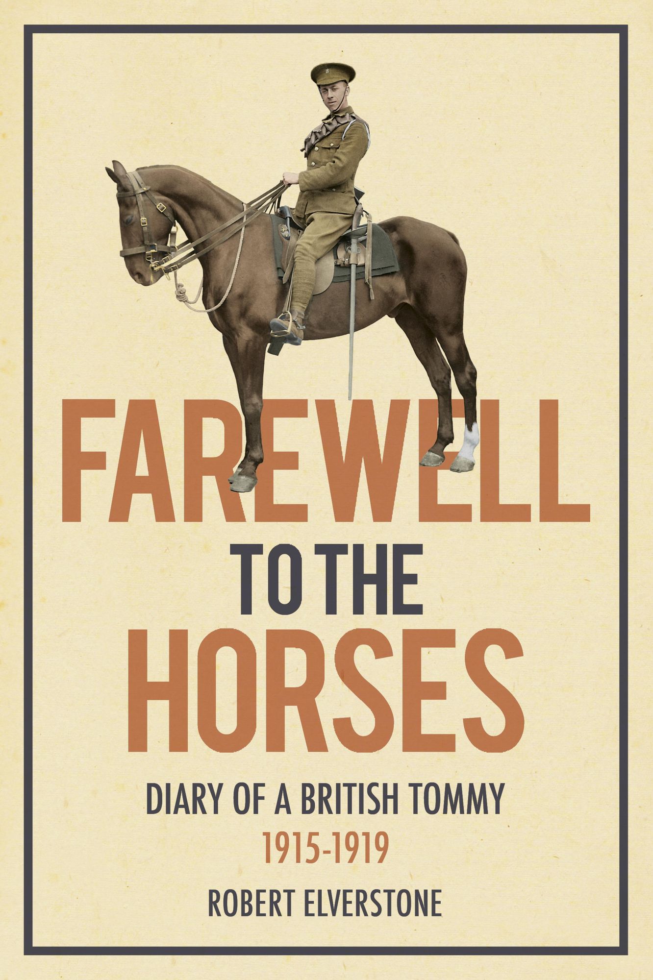 Farewell to the Horses: Dairy of a British Tommy: 1915-1919