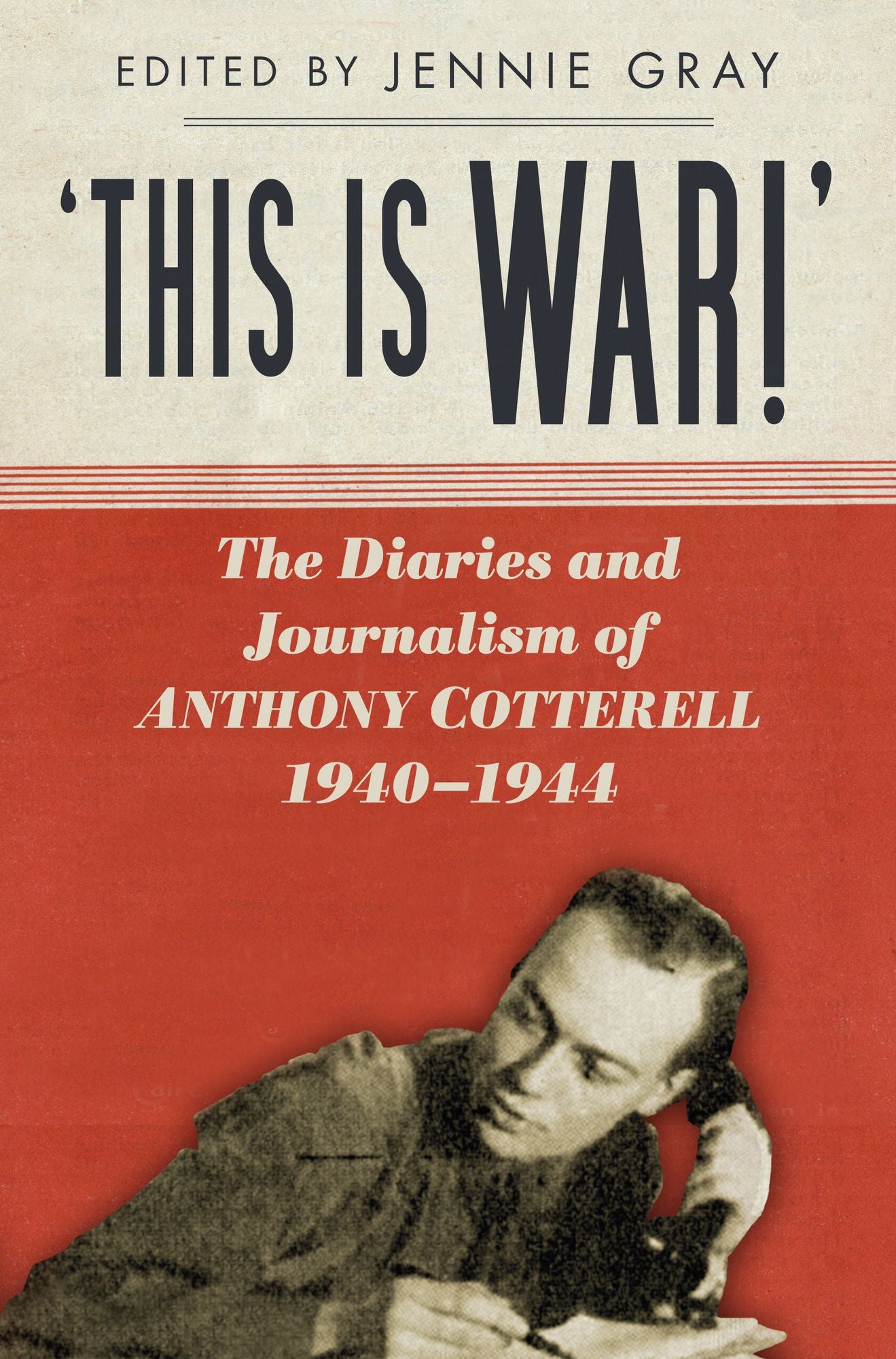 'This is WAR!': The Diaries and Journalism of Anthony Cotterell, 1940-1944