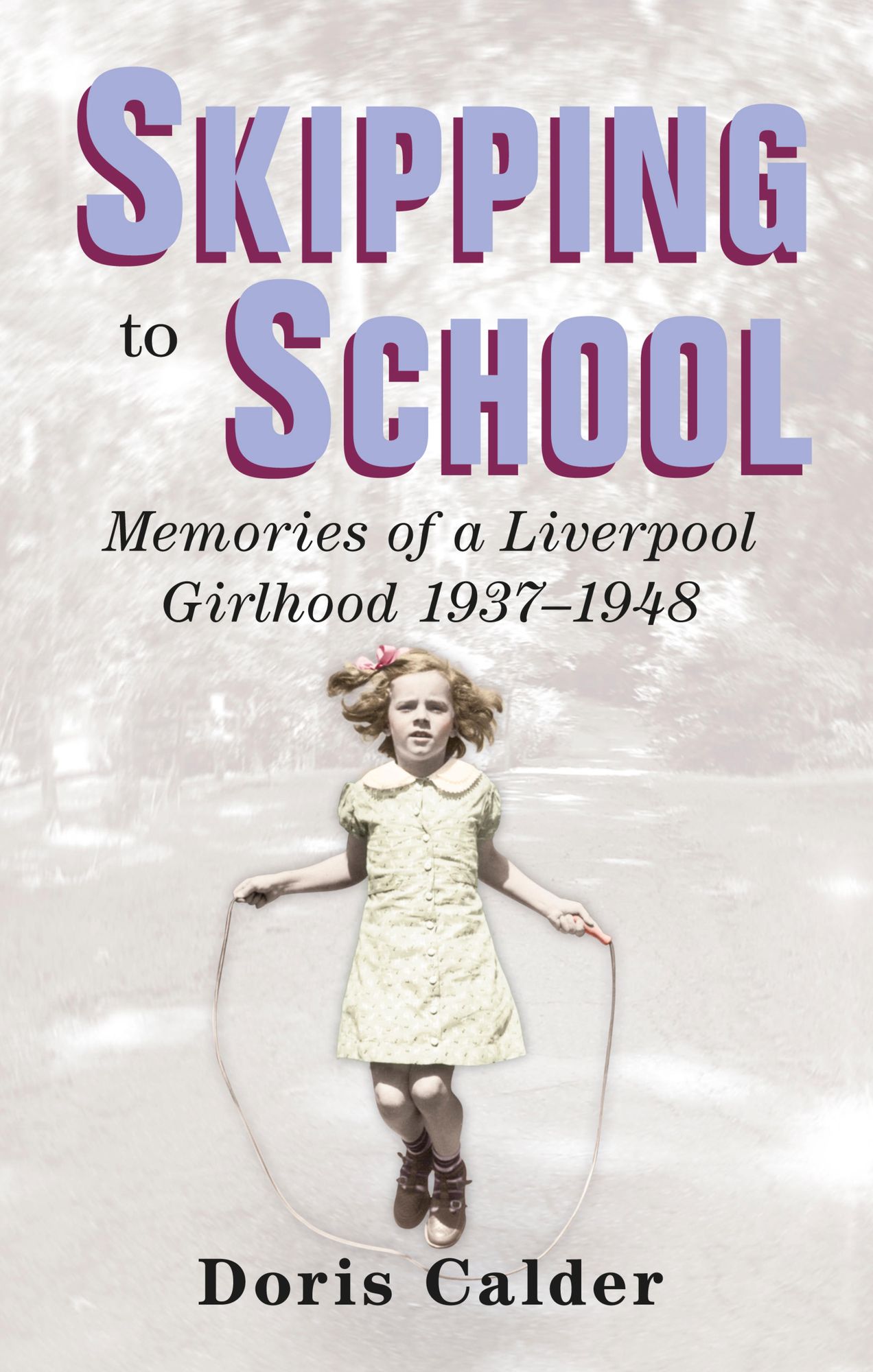 Skipping to School: Memories of a Liverpool Girlhood, 1937-1948