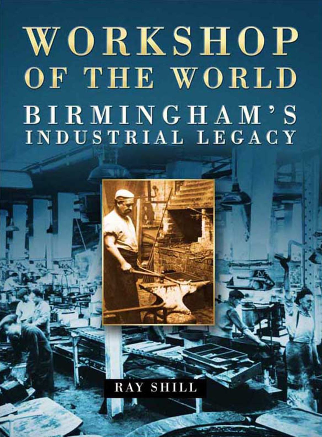 Workshop of the World: Birmingham's Industrial Heritage
