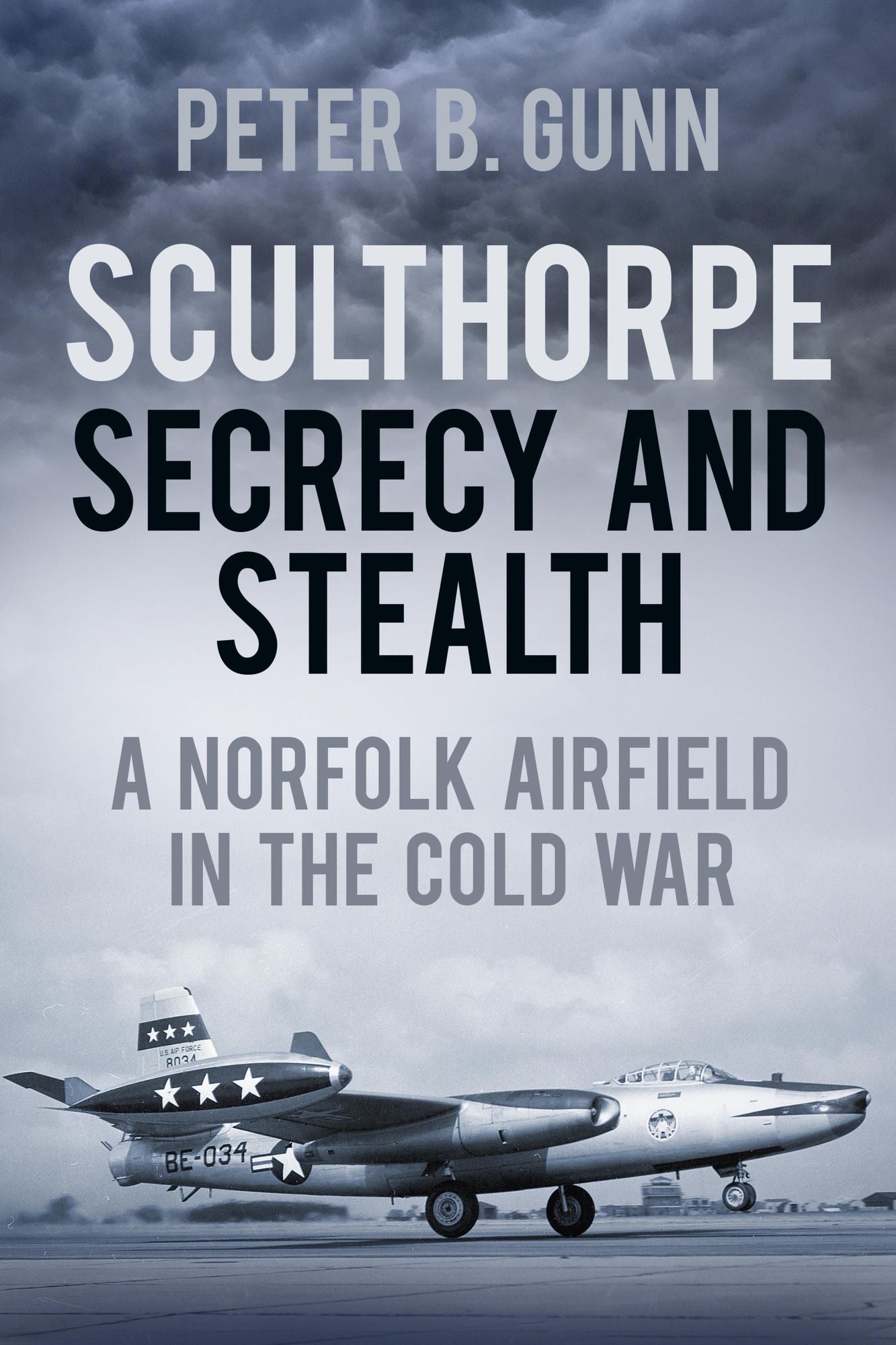 Sculthorpe Secrecy and Stealth: Norfolk Airfield in the Cold War