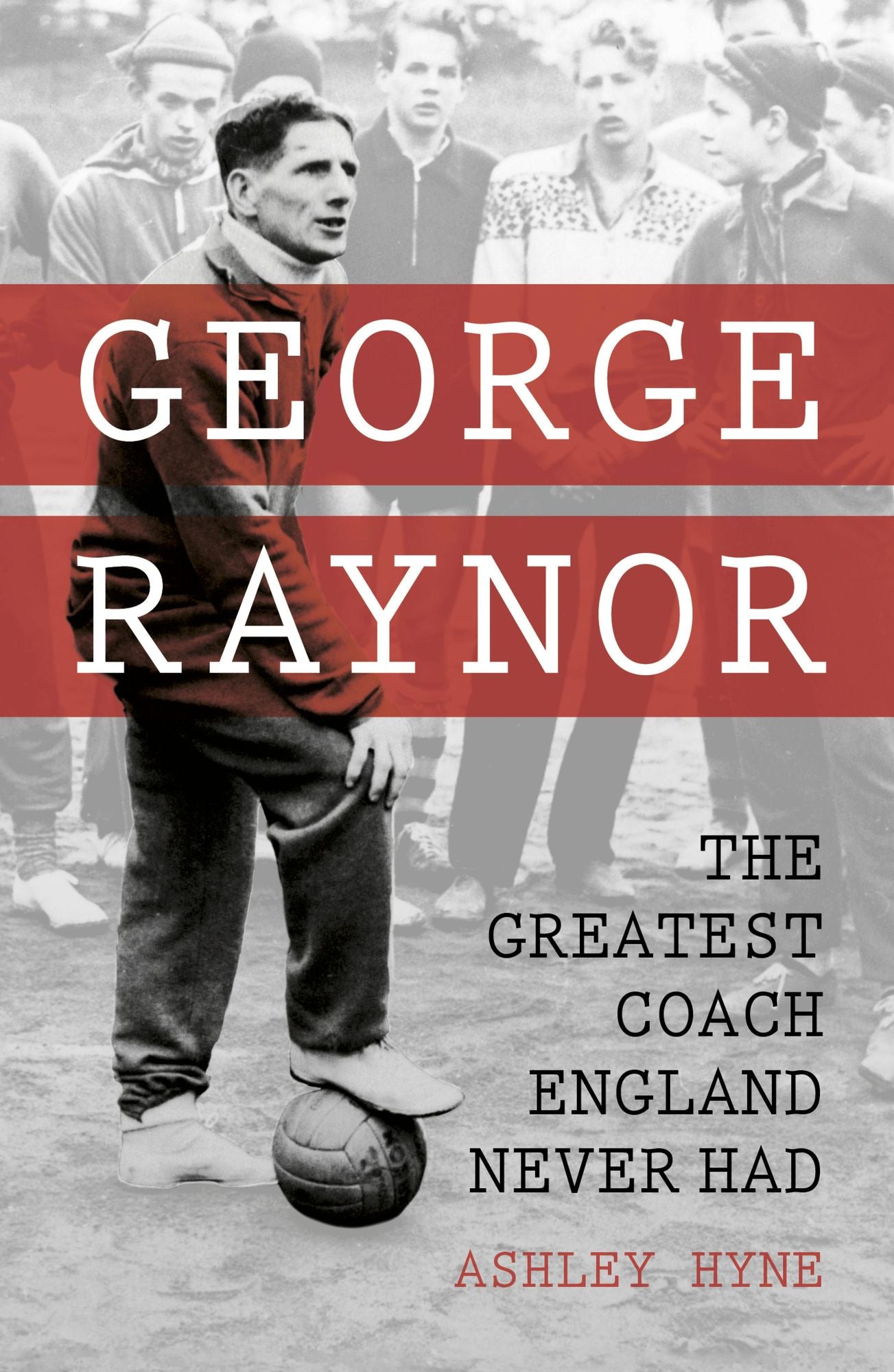 George Raynor: The Greatest Coach England Never Had