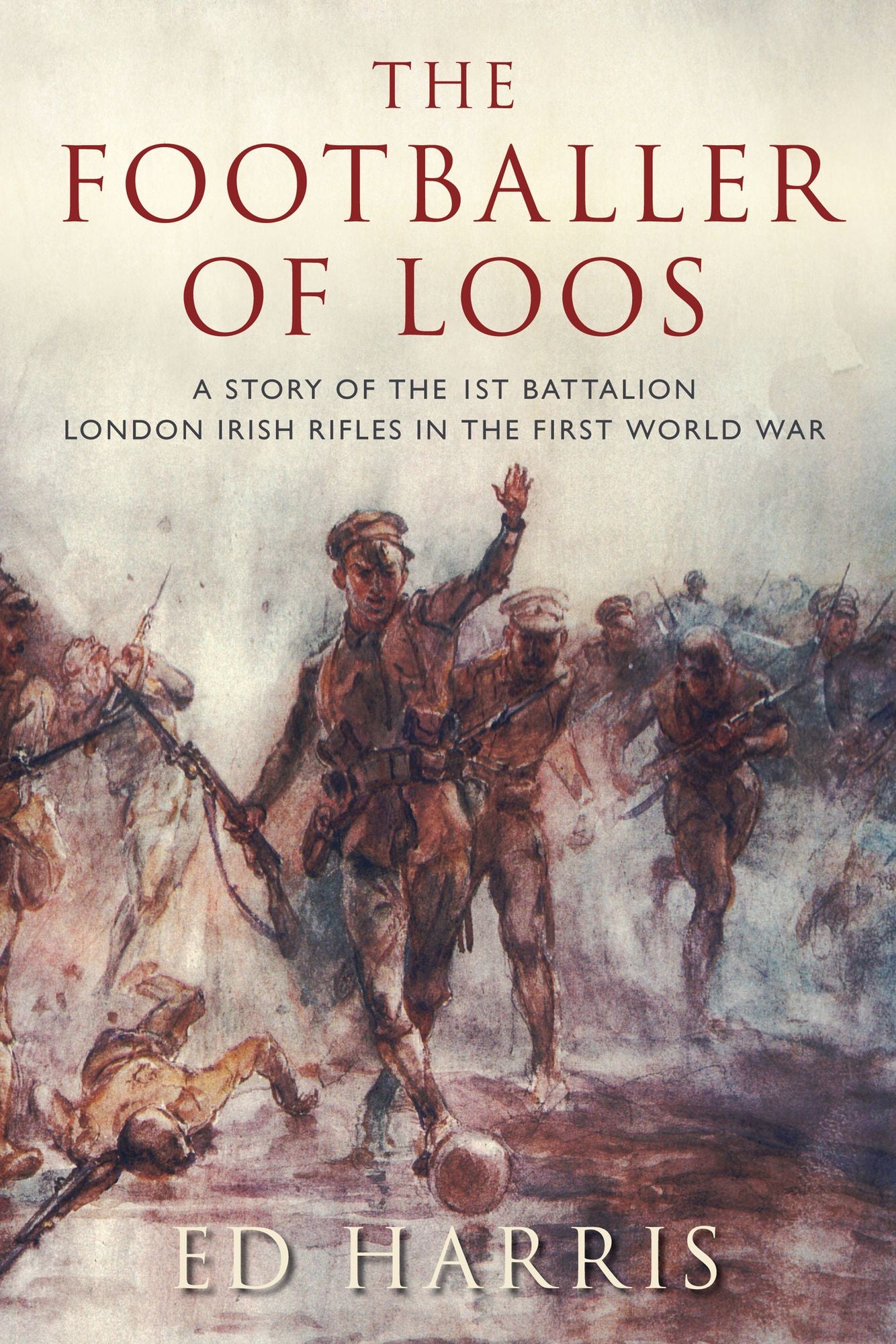 The Footballer of Loos: A Story of the 1st Battalion London Irish Rifles in the First World War