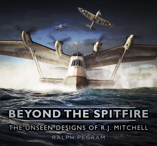 Beyond the Spitfire: The Unseen Designs of R. J. Mitchell